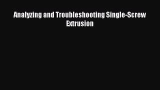 Analyzing and Troubleshooting Single-Screw Extrusion  Free Books