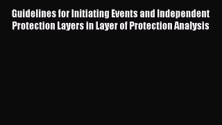 Guidelines for Initiating Events and Independent Protection Layers in Layer of Protection Analysis