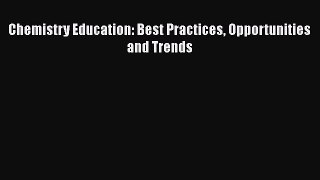 Chemistry Education: Best Practices Opportunities and Trends  Free Books