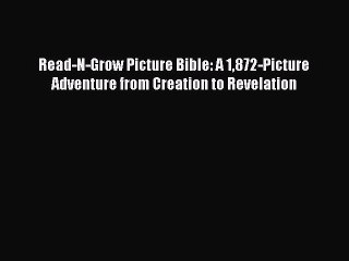 (PDF Download) Read-N-Grow Picture Bible: A 1872-Picture Adventure from Creation to Revelation