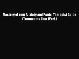 Mastery of Your Anxiety and Panic: Therapist Guide (Treatments That Work)  Free Books