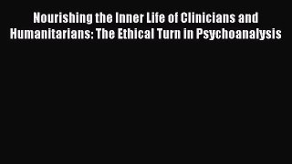 Nourishing the Inner Life of Clinicians and Humanitarians: The Ethical Turn in Psychoanalysis