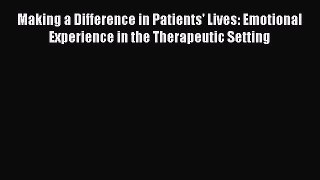 Making a Difference in Patients' Lives: Emotional Experience in the Therapeutic Setting  Free
