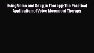 Using Voice and Song in Therapy: The Practical Application of Voice Movement Therapy  Free