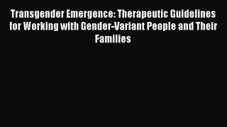 Transgender Emergence: Therapeutic Guidelines for Working with Gender-Variant People and Their