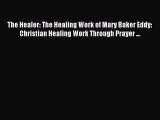 (PDF Download) The Healer: The Healing Work of Mary Baker Eddy: Christian Healing Work Through