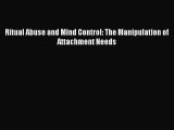 Ritual Abuse and Mind Control: The Manipulation of Attachment Needs  Free Books
