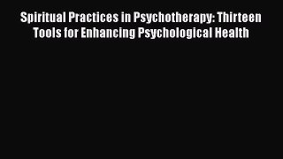 Spiritual Practices in Psychotherapy: Thirteen Tools for Enhancing Psychological Health  Free
