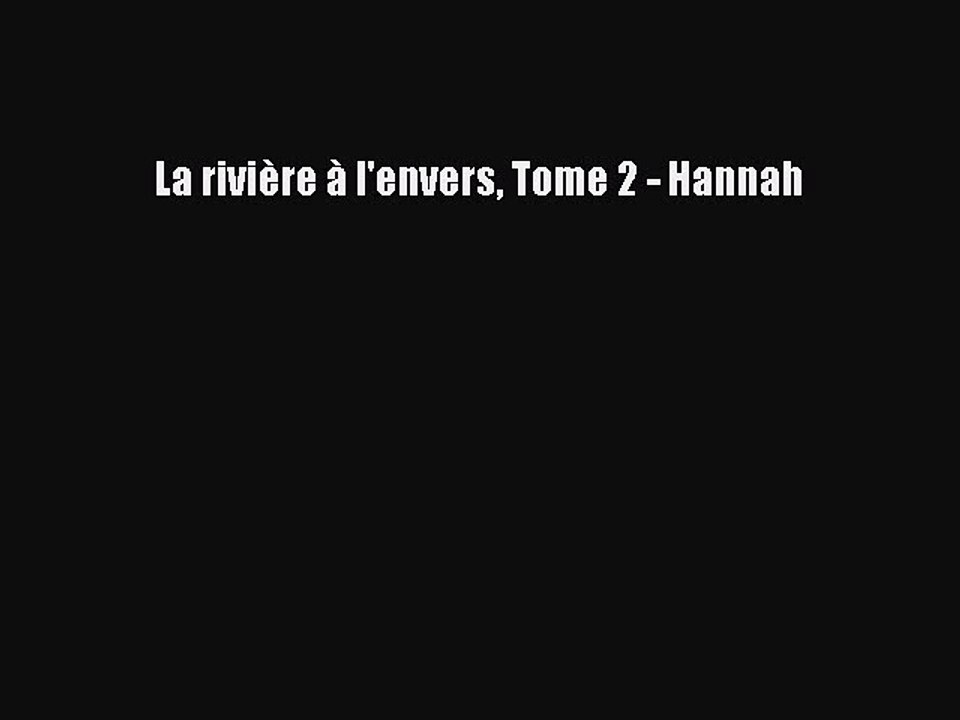 [PDF Télécharger] La rivière à l'envers Tome 2 - Hannah [Télécharger] Complet Ebook