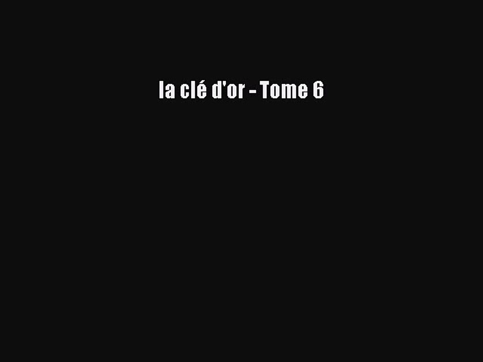[PDF Télécharger] la clé d'or - Tome 6 [Télécharger] Complet Ebook