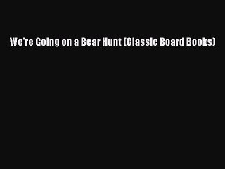(PDF Download) We're Going on a Bear Hunt (Classic Board Books) PDF