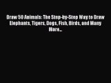(PDF Download) Draw 50 Animals: The Step-by-Step Way to Draw Elephants Tigers Dogs Fish Birds