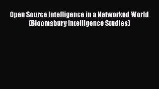 Open Source Intelligence in a Networked World (Bloomsbury Intelligence Studies)  Free Books