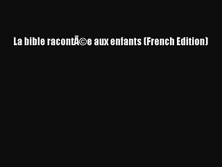[PDF Télécharger] La bible racontÃ©e aux enfants (French Edition) [Télécharger] en ligne