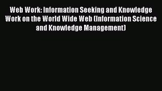 Web Work: Information Seeking and Knowledge Work on the World Wide Web (Information Science