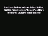 Breakfast: Recipes for Paleo/Primal Muffins Waffles Pancakes Eggs Cereals and More (Northwest
