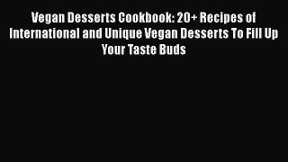 Vegan Desserts Cookbook: 20+ Recipes of International and Unique Vegan Desserts To Fill Up