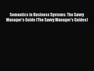 Semantics in Business Systems: The Savvy Manager's Guide (The Savvy Manager's Guides)  Read