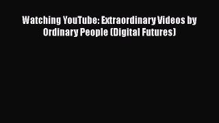 Watching YouTube: Extraordinary Videos by Ordinary People (Digital Futures)  Free Books