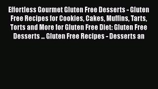 Effortless Gourmet Gluten Free Desserts - Gluten Free Recipes for Cookies Cakes Muffins Tarts