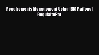 Requirements Management Using IBM Rational RequisitePro Free Download Book