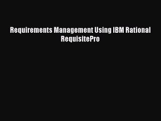 Requirements Management Using IBM Rational RequisitePro Free Download Book