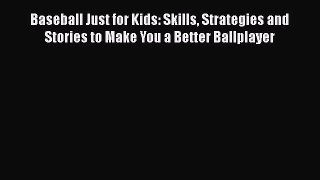 Baseball Just for Kids: Skills Strategies and Stories to Make You a Better Ballplayer  Free