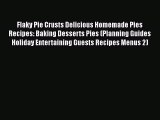 Flaky Pie Crusts Delicious Homemade Pies Recipes: Baking Desserts Pies (Planning Guides Holiday