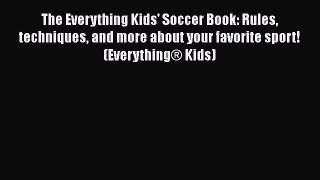 The Everything Kids' Soccer Book: Rules techniques and more about your favorite sport! (Everything®