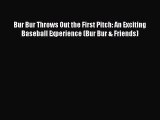 Bur Bur Throws Out the First Pitch: An Exciting Baseball Experience (Bur Bur & Friends) Free