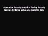 Information Security Analytics: Finding Security Insights Patterns and Anomalies in Big Data