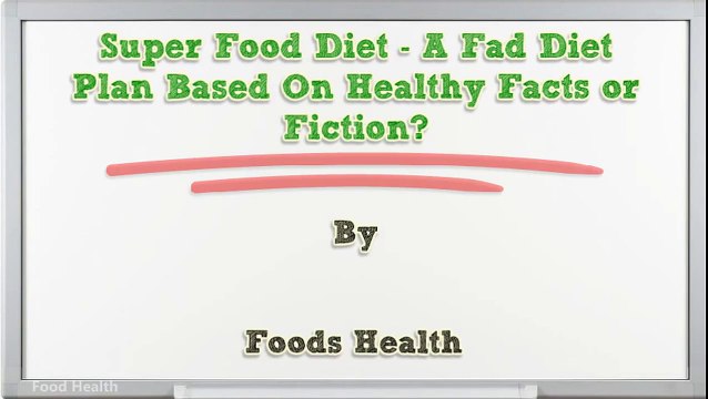 Super Food Diet - A Fad Diet Plan Based On Healthy Facts or Fiction-