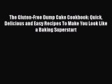The Gluten-Free Dump Cake Cookbook: Quick Delicious and Easy Recipes To Make You Look Like