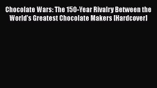 Chocolate Wars: The 150-Year Rivalry Between the World's Greatest Chocolate Makers [Hardcover]