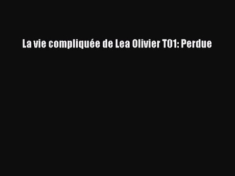 [PDF Télécharger] La vie compliquée de Lea Olivier T01: Perdue [lire] Complet Ebook