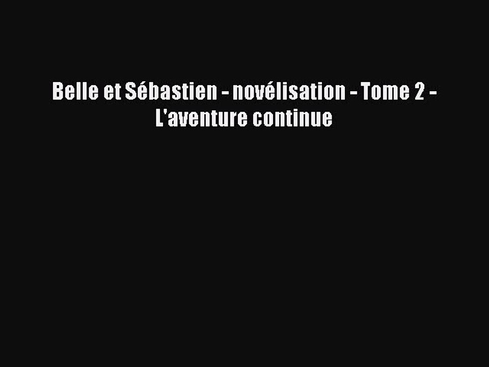 [PDF Télécharger] Belle et Sébastien - novélisation - Tome 2 - L'aventure continue [lire] en