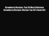Strawberry Recipes: Top 50 Most Delicious Strawberry Recipes (Recipe Top 50's Book 60)  PDF
