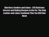 Effortless Cookies and Cakes - 370 Delicious Dessert and Baking Recipes to Die For: The Only