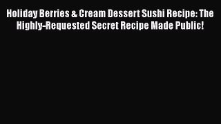 Holiday Berries & Cream Dessert Sushi Recipe: The Highly-Requested Secret Recipe Made Public!