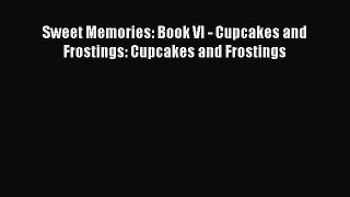 Sweet Memories: Book VI - Cupcakes and Frostings: Cupcakes and Frostings  Free Books