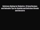 Delicious Baking for Diabetics: 70 Easy Recipes and Valuable Tips for Healthy and Delicious