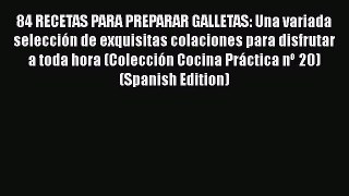 84 RECETAS PARA PREPARAR GALLETAS: Una variada selección de exquisitas colaciones para disfrutar