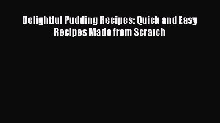 Delightful Pudding Recipes: Quick and Easy Recipes Made from Scratch Free Download Book