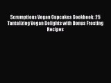 Scrumptious Vegan Cupcakes Cookbook: 25 Tantalizing Vegan Delights with Bonus Frosting Recipes