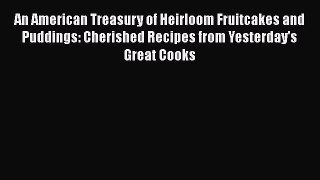 An American Treasury of Heirloom Fruitcakes and Puddings: Cherished Recipes from Yesterday's