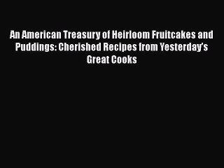 An American Treasury of Heirloom Fruitcakes and Puddings: Cherished Recipes from Yesterday's