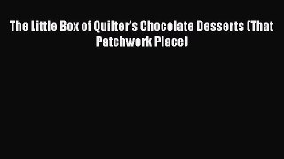 The Little Box of Quilter's Chocolate Desserts (That Patchwork Place)  Free Books