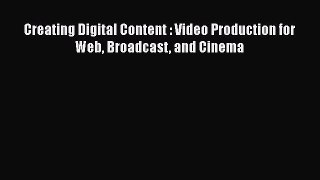 Creating Digital Content : Video Production for Web Broadcast and Cinema  Read Online Book