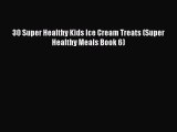 30 Super Healthy Kids Ice Cream Treats (Super Healthy Meals Book 6) Read Online PDF