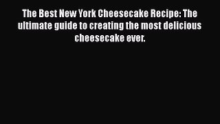 The Best New York Cheesecake Recipe: The ultimate guide to creating the most delicious cheesecake